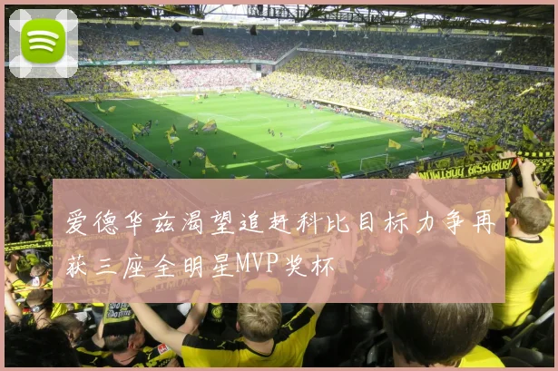 爱德华兹渴望追赶科比目标力争再获三座全明星MVP奖杯